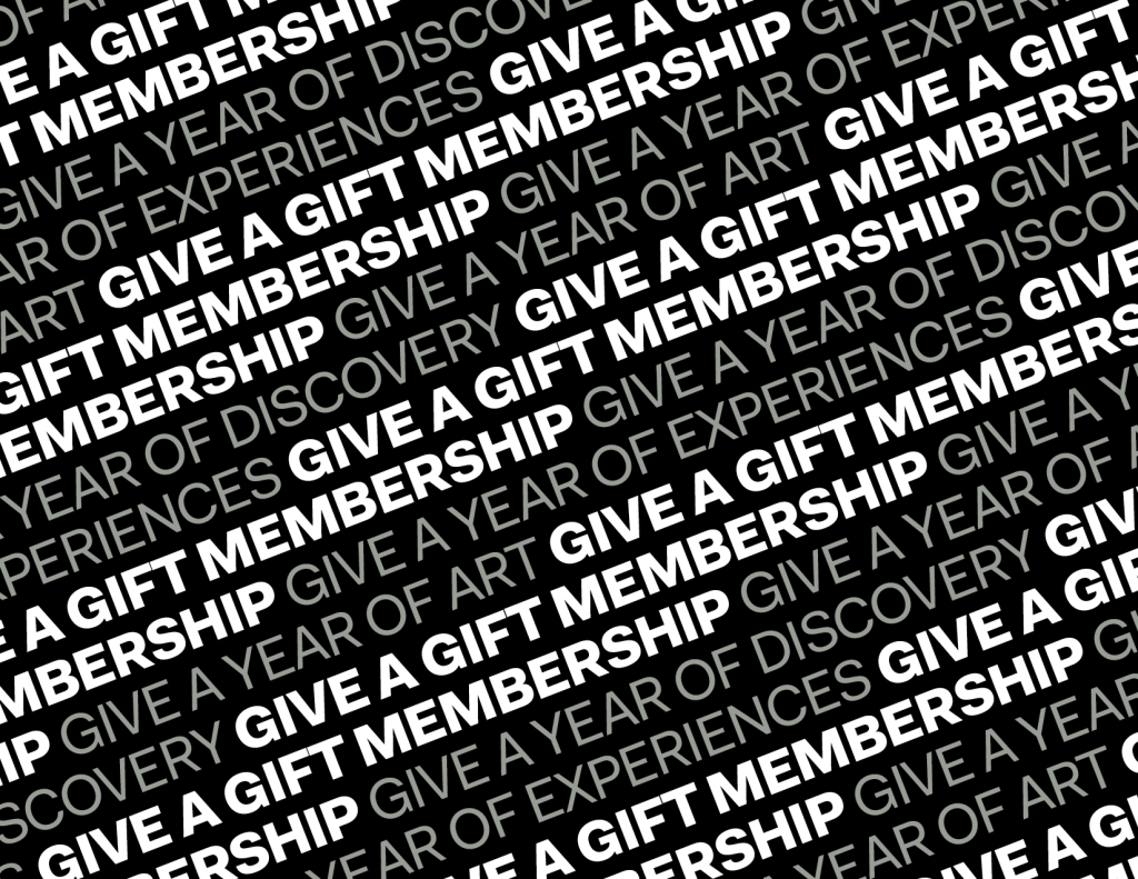 Diagonal lines of bold white and gray text on a black background repeat phrases like “GIVE A GIFT MEMBERSHIP,” “A YEAR OF DISCOVERY,” “A YEAR OF EXPERIENCES,” and “A YEAR OF ART.”.